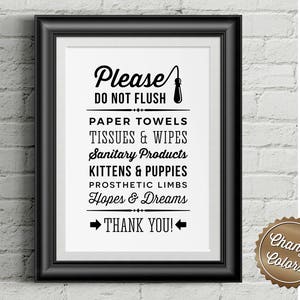 May include: Black and white sign with the text "Please Do Not Flush" and a list of items that should not be flushed down the toilet, including paper towels, tissues, wipes, sanitary products, kittens and puppies, prosthetic limbs, hopes and dreams. The sign also says "Thank You!"