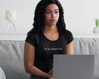 It is what it is-Tee shirt