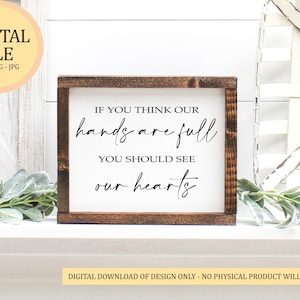If You Think Our Hands Are Full You Should See Our Hearts | SVG & JPEG Digital Files | DIY Home Decor