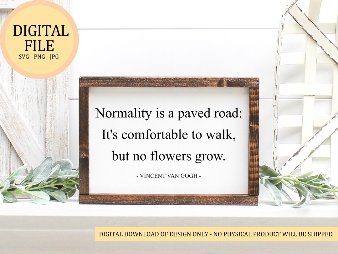 Normality is A Paved Road... No Flowers Grow Vincent Van Gogh Quote