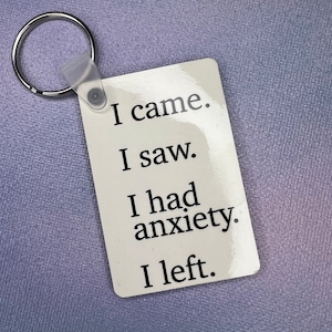 I came. I saw. I had anxiety. I left. Keychain. Gift for someone with anxiety. Anxiety Keychain. Present for someone with social anxiety.