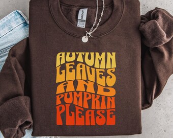 Autumn Leaves And Pumpkin Please Sweatshirt | Cozy Fall Shirt | Pumpkin Spice Aesthetic | Autumn Leaves Pullover | Pumpkin Patch Outfit