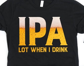 IPA Lot When I Drink Beer Shirt / biershirt / biercadeau / bier / drinkshirt / bierliefhebber / bierdrinkshirt / tanktop / hoodie