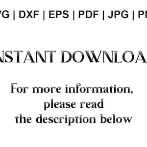 May include: Text that reads "SVG | DXF | EPS | PDF | JPG | PNG" and "INSTANT DOWNLOAD". Below the text is a message that reads "For more information, please read the description below."