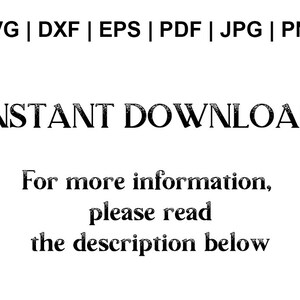 May include: Text that reads "SVG | DXF | EPS | PDF | JPG | PNG" and "INSTANT DOWNLOAD". Below the text is a message that reads "For more information, please read the description below."