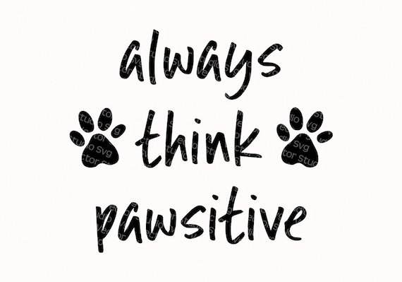 Download Animal Lover Svg Positive Quote Always Think Pawsitive Paws Etsy