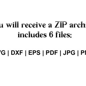May include: Text that reads "You will receive a ZIP archive, includes 6 files: SVG | DXF | EPS | PDF | JPG | PNG"