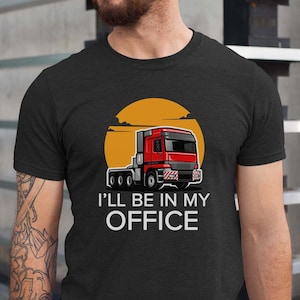 I&#39;ll Be In My Office T-Shirt | Funny Trucker Gift for Truck Enthusiasts | Unisex Tee | Trucker Shirt | Gift For Truck Driver | Trucker Life
