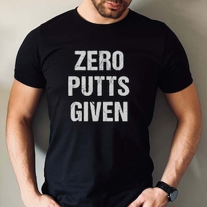 Zero Putts Given T-Shirt | Show Your Love for Golf with This T-Shirt | Perfect Gift for Golf Lovers | Funny Tee for Golf Enthusiasts | Golf