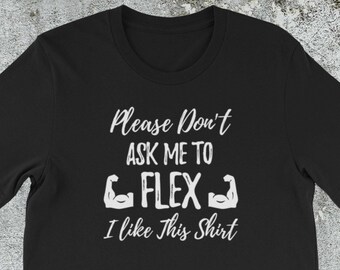 Funny Muscle Shirt - Please Don't Ask Me To Flex I Like This Shirt - Unisex Tee | Mens Gym Tshirt | Workout Mens T shirt | Gym Mens T Shirt