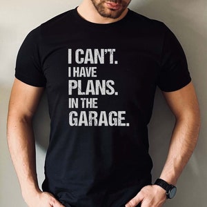 I Can&#39;t I Have Plans in the Garage T-Shirt | Take Your Garage to the Next Level with Our Stylish Tee | Gift for Mechanic | Gift for Him