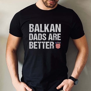 Croatian Balkan Dads Are Better T-Shirt - Bond with Your Dad in Style with This T-Shirt | Gift for Croatian Dad | Croatian Shirt | Croatia