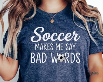 Funny Soccer Graphic T-Shirt for Fans and Coaches | Soccer Makes Me Say Bad Words Tee, Sideline Humor, Gift for Moms and Players