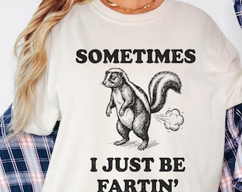 Sometimes I Just Be Fartin Shirt | Skunk Graphic Shirt | Funny Quote Tee | Gag Gift | Farter Shirt | Quirky Tee