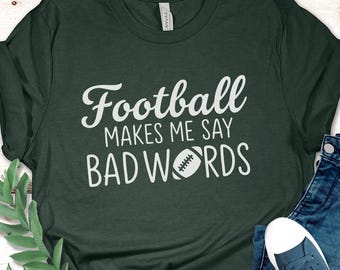 Funny Football Tee for Fans | Football Makes Me Say Bad Words T-Shirt | Game Day Humor Gift for Moms, Wives, Girlfriends and Fans