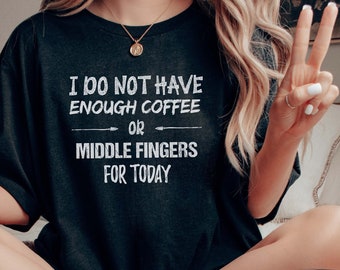 I Do Not Have Enough Coffee Or Middle Fingers For Today - Unisex Tee | Coffee Lover Shirt | Sarcastic Funny Saying Tee | Rude Statement Tee