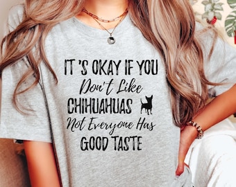 Chihuahua Dog Shirt Chihuahua Owner Gift Funny Chihuahua Dog Tee Cute Dog Tee Chihuahua Mom Gifts Chihuahua Lover Tee Chihuahua Dog Lover