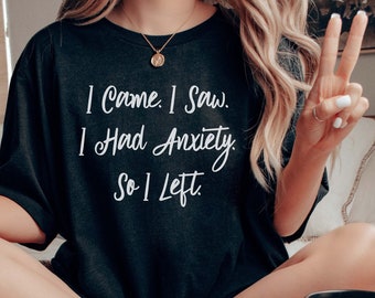 I Came I Saw I Had Anxiety I Left - Unisex Tee | Funny Saying Quotes | Sassy Shirt | Introvert Shirt | Funny Saying T-Shirt | Introvert Gift