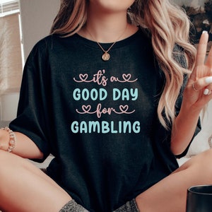 It&#39;s A Good Day For Gambling T-Shirt Gift for Gambler Casino Shirt Gamble in Style Gambler&#39;s Charm Lucky Gambler&#39;s Gift Gambling Luck Tee