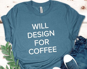 Will Design for Coffee T-Shirt Gift for Interior Designers Coffee Lovers Shirt Graphic Designer Gift Ideas Interior Decorating Tshirt