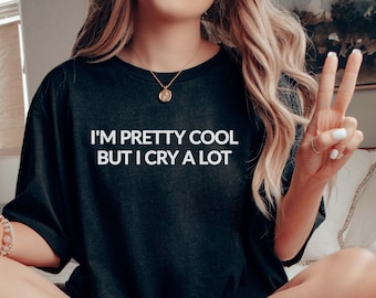 I'm Pretty Cool But I Cry A Lot - Unisex Tee | Crybaby Shirt | Funny Womens Tee |  Cry Baby Tee | Aesthetic Tshirt | Kawaii | Aesthetic Gift