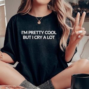 I&#39;m Pretty Cool But I Cry A Lot - Unisex Tee | Crybaby Shirt | Funny Womens Tee |  Cry Baby Tee | Aesthetic Tshirt | Kawaii | Aesthetic Gift