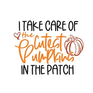 May include: Black and orange text on a white background reads "I take care of the cutest pumpkin in the patch". A small heart is drawn before the word "the". A small orange pumpkin is drawn to the right of the text.