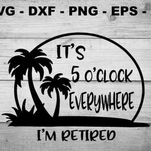 It's 5 o'clock Everywhere, I'm retired - Cut Ready Laser Ready | Silhouette files Cricut xTool vector svg, dxf, png, eps, ai