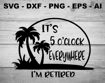 It's 5 o'clock Everywhere, I'm retired - Cut Ready Laser Ready | Silhouette files Cricut xTool vector svg, dxf, png, eps, ai