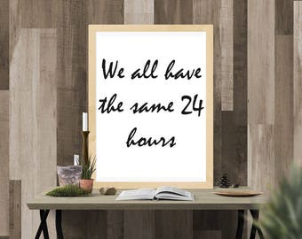 We all have the same 24 hours, printable Art, Dorm Decor, Motivational Quotes, Inspirational Quote,Office Decor,Wall Art, Motivational Print