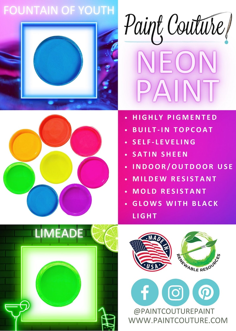 May include: Neon paint in various colors, including blue, green, yellow, orange, pink, and purple. The paint is highly pigmented, self-leveling, and has a satin sheen. It is also mildew and mold resistant and glows with black light. The paint is made in the USA with renewable resources. The text "Paint Couture Neon Paint" is displayed in pink and white.