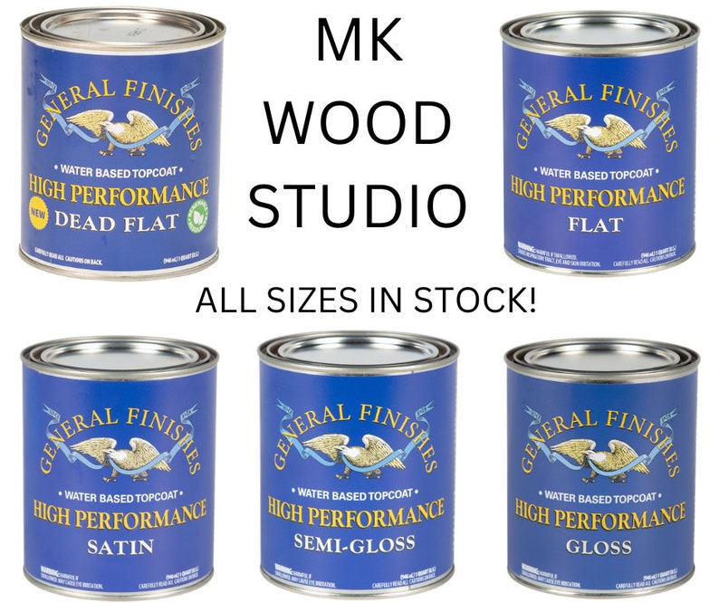 May include: Five cans of General Finishes High Performance water-based topcoat in different finishes: Dead Flat, Flat, Satin, Semi-Gloss, and Gloss.  MK Wood Studio. All sizes in stock!