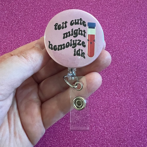 Felt Cute Might Hemolyze IDK Badge Reel, Funny, Phlebotomy, Blood Draw, Retractable Badge Holder, Nurse Gift, Interchangeable