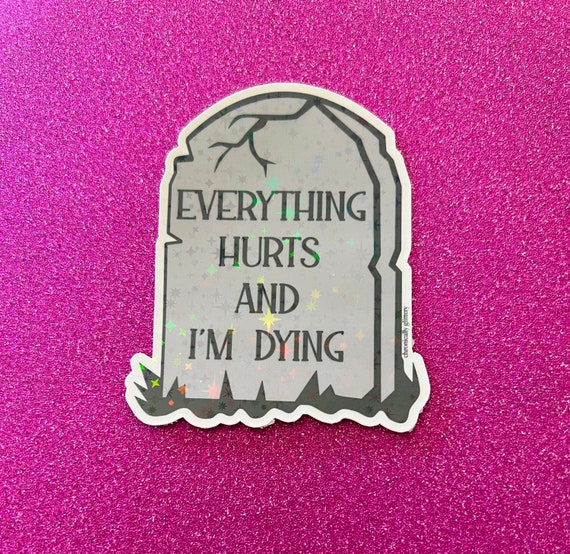 Holographic Everything Hurts and I’m Dying Sticker, Endometriosis, Chronic Pain, Chronic Illness, Funny, Gravestone, Parks and Recreation