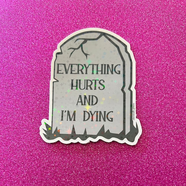 Holographic Everything Hurts and I’m Dying Sticker, Endometriosis, Chronic Pain, Chronic Illness, Funny, Gravestone, Parks and Recreation