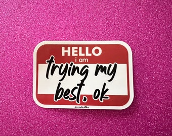 Hello I Am Trying My Best OK Sticker, Name Label, Do Your Best, Whatever That Means, Hello, Know Thyself, Laptop, Water Bottle