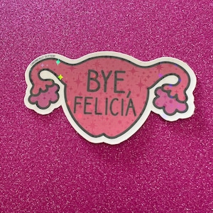 Holographic Bye Felicia Uterus Sticker, Hysterectomy, Funny Gift, Friday