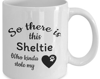 Sheltie Dog Mug, So There Is This Shetland Sheep Dog Who Kinda Stole My Heart, Sheltie Lover Saying Coffee Cup Gift for Mom Dad 11oz