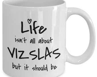 Vizsla Mug Gift, Life is Not All About Vizslas But It Should Be, Hungarian Vizsla Lover Coffee Cup Presentt for Mom Dad, 11oz