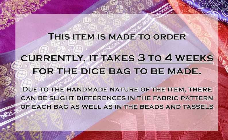 May include: A close-up of a purple and gold fabric with a white text overlay. The text reads: "This item is made to order. Currently, it takes 3 to 4 weeks for the dice bag to be made. Due to the handmade nature of the item, there can be slight differences in the fabric pattern of each bag as well as in the beads and tassels."