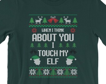 Naughty Christmas Tee Shirt | When I Think About You I Touch My Elf Funny Xmas Shirt | Dirty Christmas Tshirt - Ugly Sweater Style
