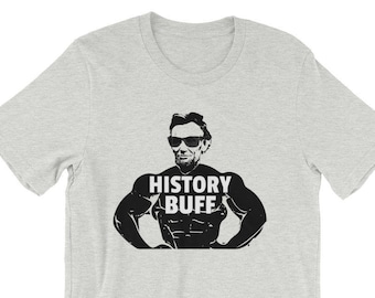 History Buff T-Shirt | Abe Lincoln Shirt | Funny History Teacher Gift Idea, History Buff Gift, American History Funny Gym Shirt for Men
