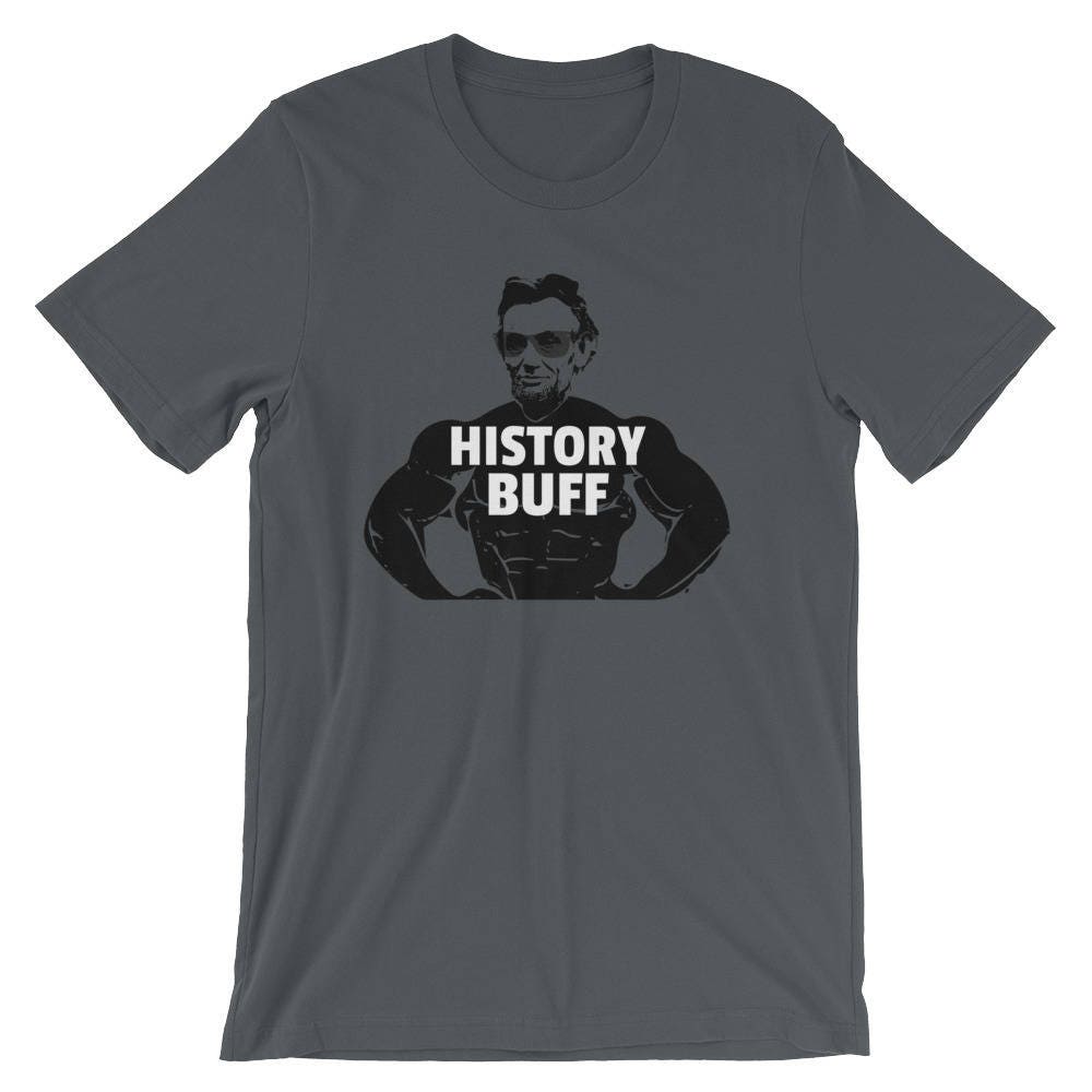History Buff Tshirt Abe Lincoln Shirt Funny History Teacher Gift Idea