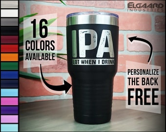 IPA Lot When I Drink 30oz Custom Tumbler | Personalized Monogram Cup Glass | Stainless Insulated Laser Engraved | Coffee Beer Gift