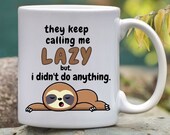 Sloth Ceramic Coffee Cup/Mug. "They Keep Calling Me Lazy but I Didn't Do Anything" Funny Unique Gift for All Occasions/Teen Gift,