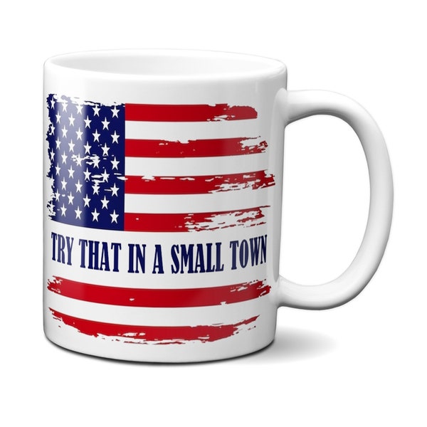 Try That in a Small Town Coffee Mug / Cup / American Flag