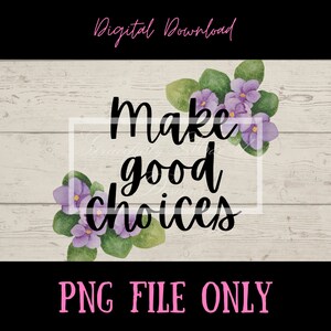 Violet good choices PNG for Sublimation File Digital Download Printable File