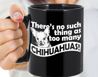 Gift for Chihuahua Lovers, "There's No Such Thing as Too Many Chihuahuas" Gift Mug