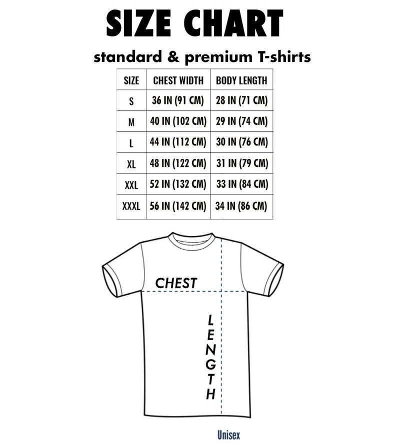 May include: A white size chart for standard and premium t-shirts. The chart includes chest width and body length measurements in inches and centimeters for sizes S to XXXL. A t-shirt outline shows chest and length measurements. The word "Unisex" is at the bottom.