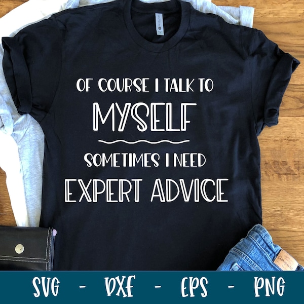 Funny SVG Quote | Of course I talk to myself | Expert advice |  Funny cut file for Cricut and Silhouette | svg eps png dxf